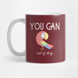 Motivational Parrot - You Can, End Of Story Mug